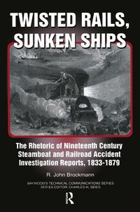 Cover image for Twisted Rails, Sunken Ships: The Rhetoric of Nineteenth Century Steamboat and Railroad Accident Investigation Reports, 1833-1879