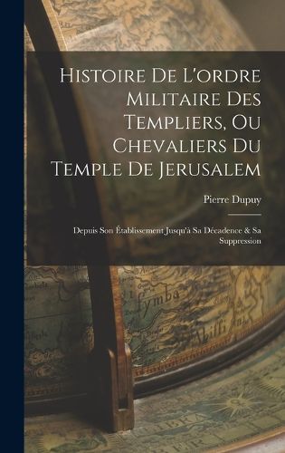 Cover image for Histoire De L'ordre Militaire Des Templiers, Ou Chevaliers Du Temple De Jerusalem