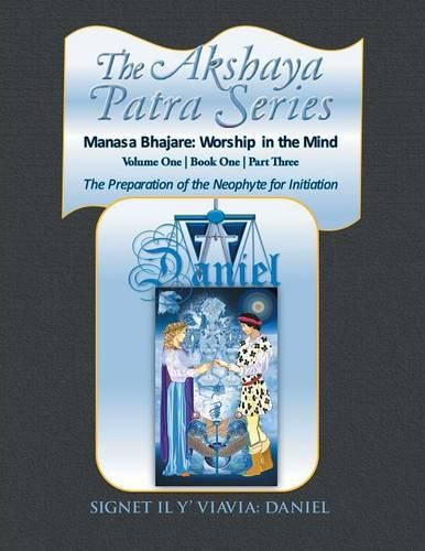 Cover image for The Akshaya Patra Series: Volume One Book One Part Three: The Preparation of the Neophyte for Initiation: Manasa Bhajare: Worship in the Mind