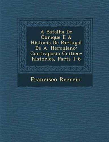 Cover image for A Batalha de Ourique E a Historia de Portugal de A. Herculano: Contraposi O Critico-Historica, Parts 1-6