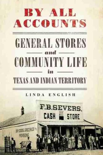 Cover image for By All Accounts: General Stores and Community Life in Texas and Indian Territory