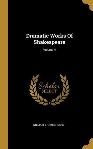 Cover image for Dramatic Works Of Shakespeare; Volume 4