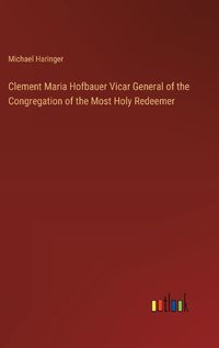 Cover image for Clement Maria Hofbauer Vicar General of the Congregation of the Most Holy Redeemer