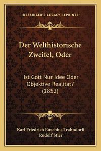 Cover image for Der Welthistorische Zweifel, Oder: Ist Gott Nur Idee Oder Objektive Realitat? (1852)