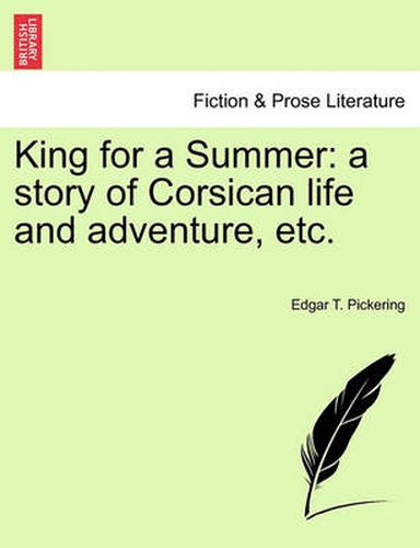 Cover image for King for a Summer: A Story of Corsican Life and Adventure, Etc.