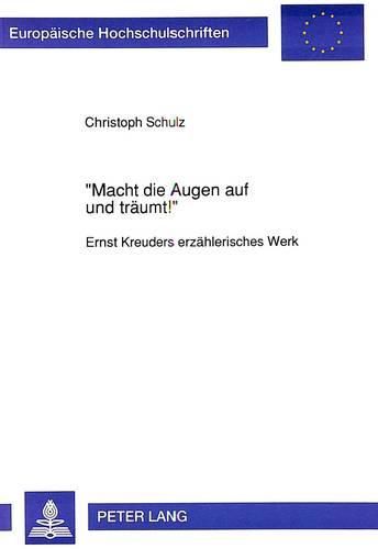 -Macht Die Augen Auf Und Traeumt -: Ernst Kreuders Erzaehlerisches Werk