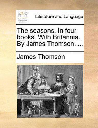 The Seasons. in Four Books. with Britannia. by James Thomson. ...