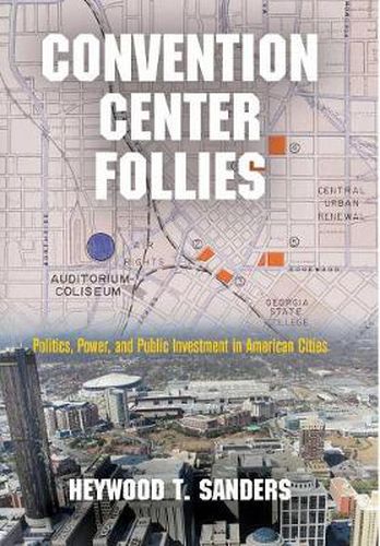 Cover image for Convention Center Follies: Politics, Power, and Public Investment in American Cities