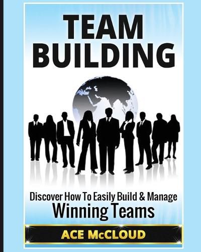 Cover image for Team Building: Discover How To Easily Build & Manage Winning Teams