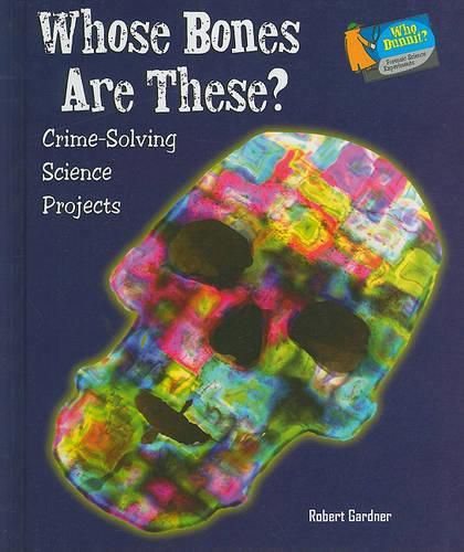 Whose Bones Are These?: Crime-Solving Science Projects