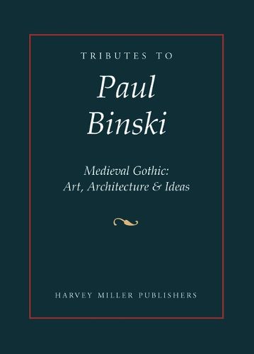 Cover image for Tributes to Paul Binski: Medieval Gothic: Art, Architecture & Ideas