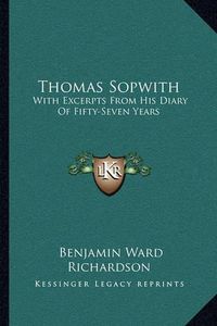 Cover image for Thomas Sopwith: With Excerpts from His Diary of Fifty-Seven Years