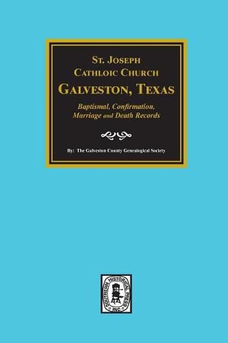 Cover image for St. Joseph Catholic Church, Galveston, Texas, Baptismal, Confirmation, Marriage and Death Records, 1860-1952