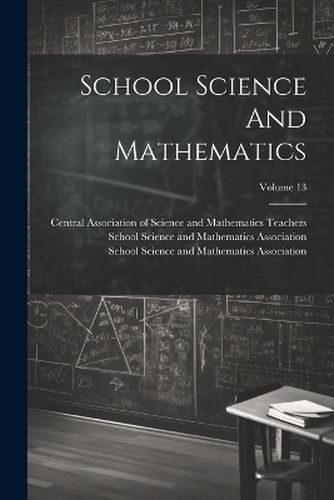 Cover image for School Science And Mathematics; Volume 13