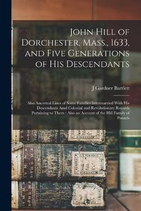 Cover image for John Hill of Dorchester, Mass., 1633, and Five Generations of His Descendants