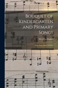 Cover image for Bouquet of Kindergarten and Primary Songs [microform]: With Notes Annd Gestures