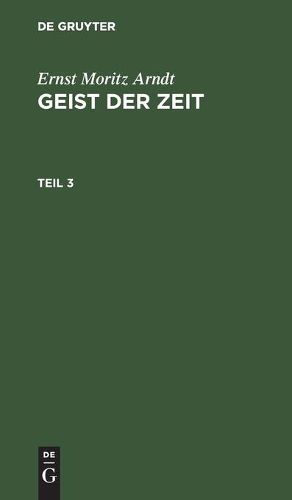 Ernst Moritz Arndt: Geist Der Zeit. Teil 3