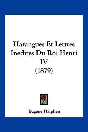 Cover image for Harangues Et Lettres Inedites Du Roi Henri IV (1879)