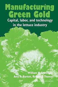 Cover image for Manufacturing Green Gold: Capital, Labor, and Technology in the Lettuce Industry