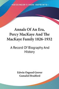 Cover image for Annals of an Era, Percy Mackaye and the Mackaye Family 1826-1932: A Record of Biography and History