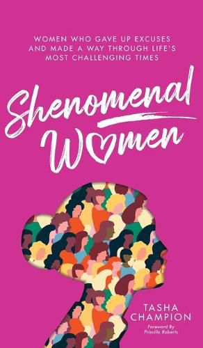 Cover image for Shenomenal Women: Women Who Gave Up Excuses and Made a Way Through Life's Most Challenging Times