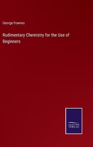 Cover image for Rudimentary Chemistry for the Use of Beginners