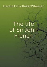 Cover image for The life of Sir John French