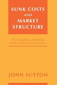 Cover image for Sunk Costs and Market Structure: Price Competition, Advertising, and the Evolution of Concentration