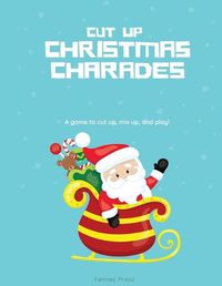 Cover image for Cut Up Christmas Charades: A game to cut up, mix up, and play!