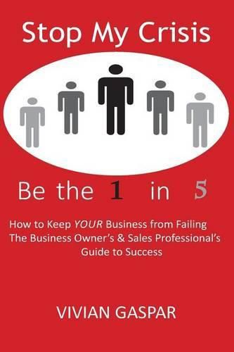 Stop My Crisis: Be the 1 in 5: How to Keep Your Business from Failing - The Business Owner's and Sales Professional's Guide to Success