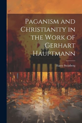 Cover image for Paganism and Christianity in the Work of Gerhart Hauptmann