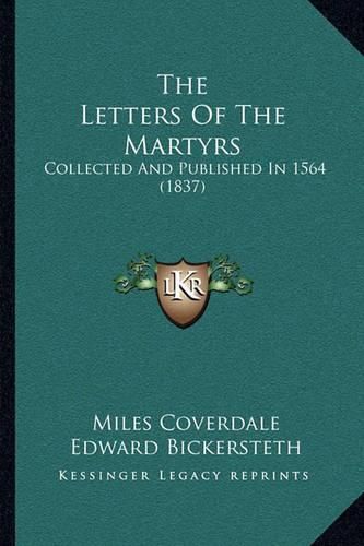 Cover image for The Letters of the Martyrs the Letters of the Martyrs: Collected and Published in 1564 (1837) Collected and Published in 1564 (1837)