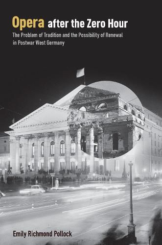 Cover image for Opera After the Zero Hour: The Problem of Tradition and the Possibility of Renewal in Postwar West Germany