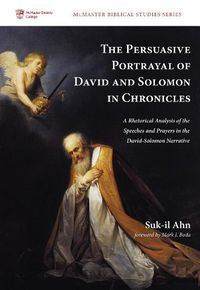 Cover image for The Persuasive Portrayal of David and Solomon in Chronicles: A Rhetorical Analysis of the Speeches and Prayers in the David-Solomon Narrative