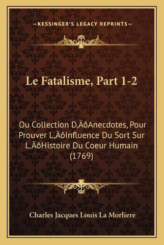 Le Fatalisme, Part 1-2: Ou Collection Da Acentsacentsa A-Acentsa Acentsanecdotes, Pour Prouver La Acentsacentsa A-Acentsa Acentsinfluence Du Sort Sur La Acentsacentsa A-Acentsa Acentshistoire Du Coeur Humain (1769)