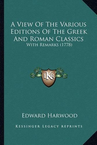 A View of the Various Editions of the Greek and Roman Classics: With Remarks (1778)