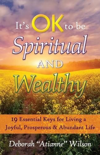 Cover image for It's OK to be Spiritual AND Wealthy: 19 Essential Keys for Living a Joyful, Prosperous & Abundant Life