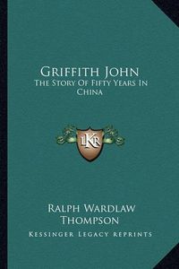 Cover image for Griffith John: The Story of Fifty Years in China