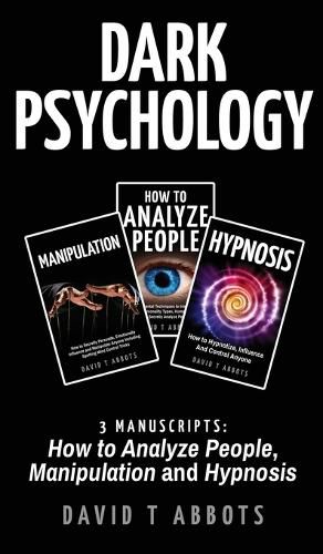 Cover image for Dark Psychology: 3 Manuscripts How to Analyze People, Manipulation and Hypnosis