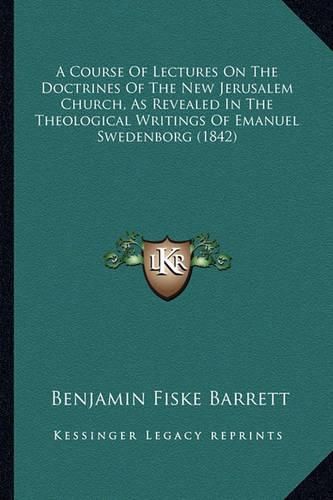 A Course of Lectures on the Doctrines of the New Jerusalem Church, as Revealed in the Theological Writings of Emanuel Swedenborg (1842)