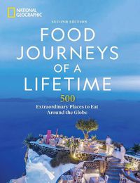 Cover image for Food Journeys of a Lifetime 2nd Edition: 500 Extraordinary Places to Eat Around the Globe