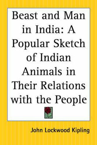 Cover image for Beast and Man in India: A Popular Sketch of Indian Animals in Their Relations with the People