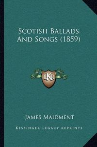 Cover image for Scotish Ballads and Songs (1859)