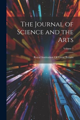 Cover image for The Journal of Science and the Arts; Volume 1
