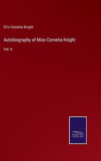 Cover image for Autobiography of Miss Cornelia Knight: Vol. II