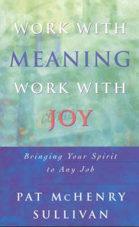 Cover image for Work With Meaning, Work With Joy: Bringing Your Spirit to Any Job