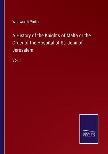 Cover image for A History of the Knights of Malta or the Order of the Hospital of St. John of Jerusalem