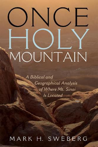 Cover image for Once Holy Mountain: A Biblical and Geographical Analysis of Where Mt. Sinai Is Located