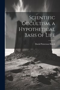 Cover image for Scientific Occultism, a Hypothetical Basis of Life