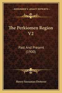 Cover image for The Perkiomen Region V2: Past and Present (1900)